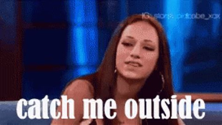 Who said catch me outside how bout that?